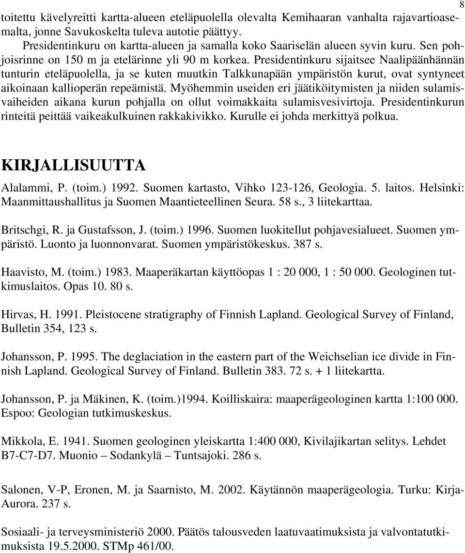 Presidentinkuru sijaitsee Naalipäänhännän tunturin eteläpuolella, ja se kuten muutkin Talkkunapään ympäristön kurut, ovat syntyneet aikoinaan kallioperän repeämistä.