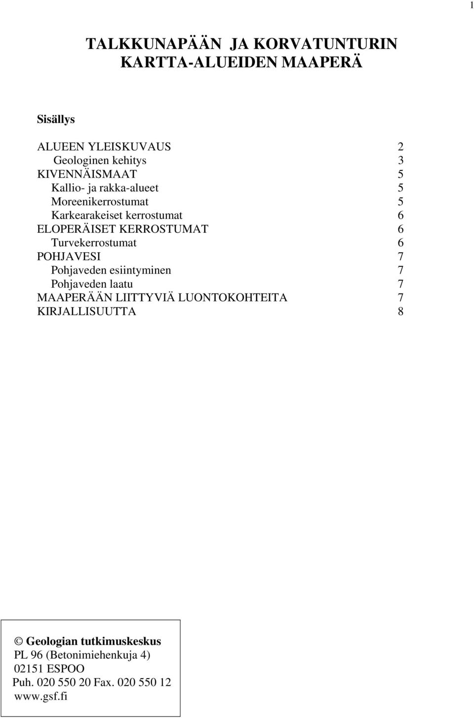 6 Turvekerrostumat 6 POHJAVESI 7 Pohjaveden esiintyminen 7 Pohjaveden laatu 7 MAAPERÄÄN LIITTYVIÄ LUONTOKOHTEITA 7