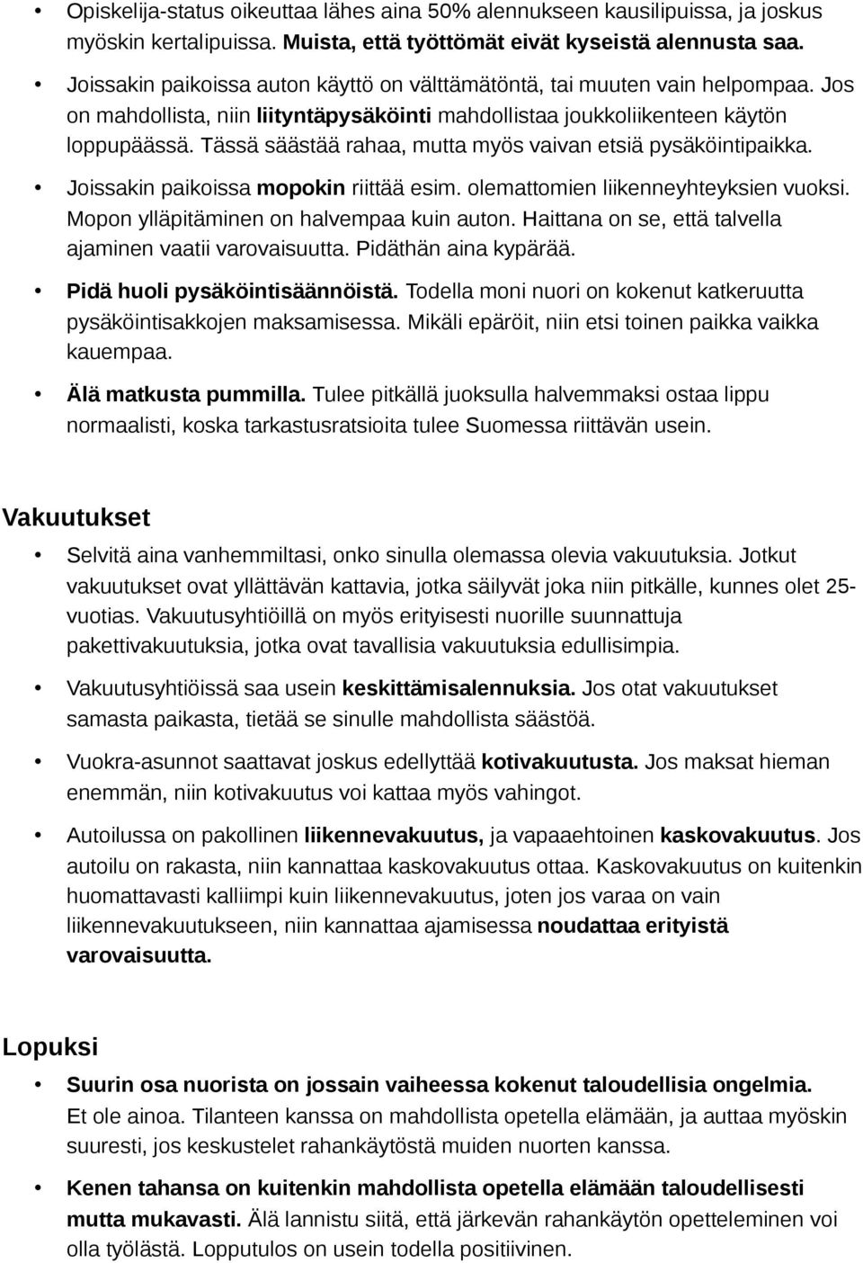 Tässä säästää rahaa, mutta myös vaivan etsiä pysäköintipaikka. Joissakin paikoissa mopokin riittää esim. olemattomien liikenneyhteyksien vuoksi. Mopon ylläpitäminen on halvempaa kuin auton.