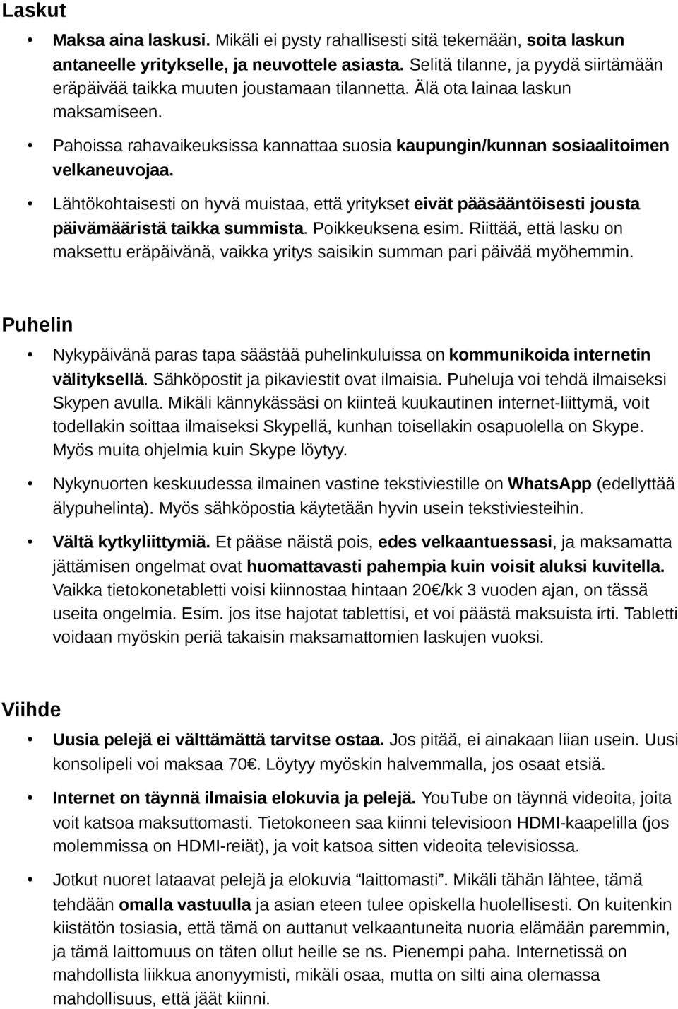 Pahoissa rahavaikeuksissa kannattaa suosia kaupungin/kunnan sosiaalitoimen velkaneuvojaa. Lähtökohtaisesti on hyvä muistaa, että yritykset eivät pääsääntöisesti jousta päivämääristä taikka summista.