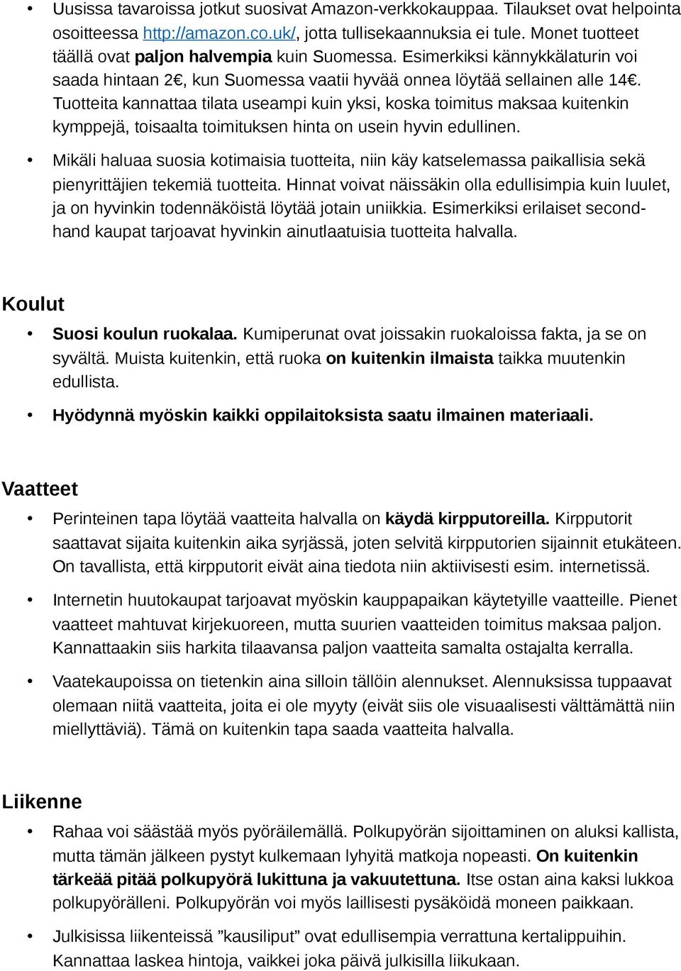 Tuotteita kannattaa tilata useampi kuin yksi, koska toimitus maksaa kuitenkin kymppejä, toisaalta toimituksen hinta on usein hyvin edullinen.