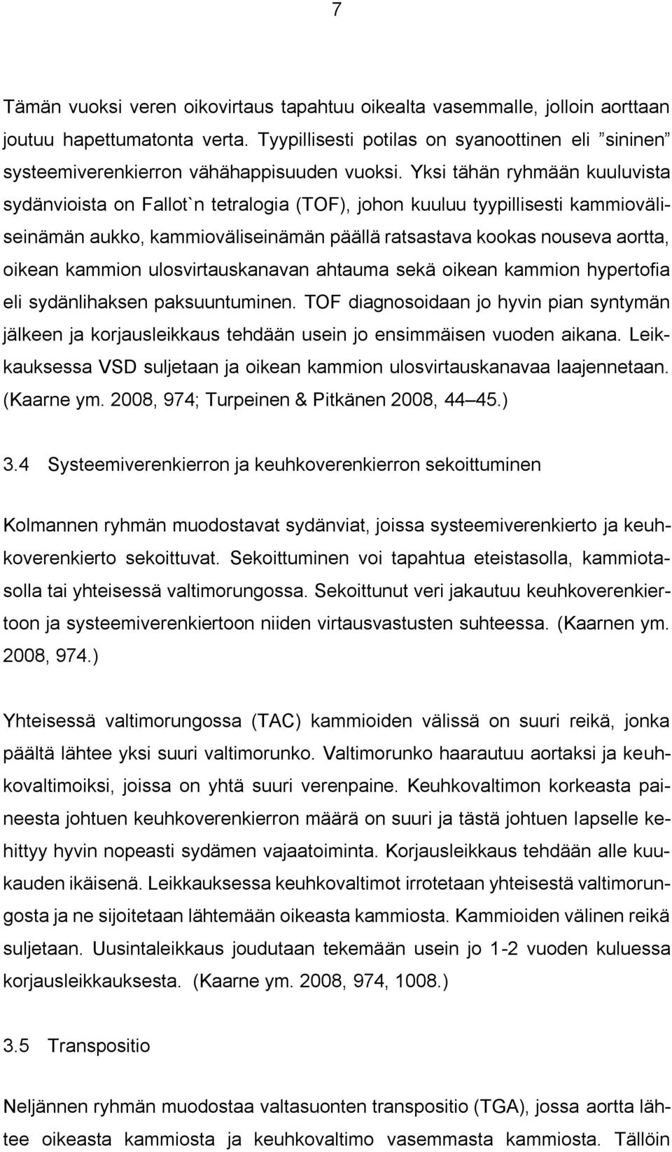 Yksi tähän ryhmään kuuluvista sydänvioista on Fallot`n tetralogia (TOF), johon kuuluu tyypillisesti kammioväliseinämän aukko, kammioväliseinämän päällä ratsastava kookas nouseva aortta, oikean