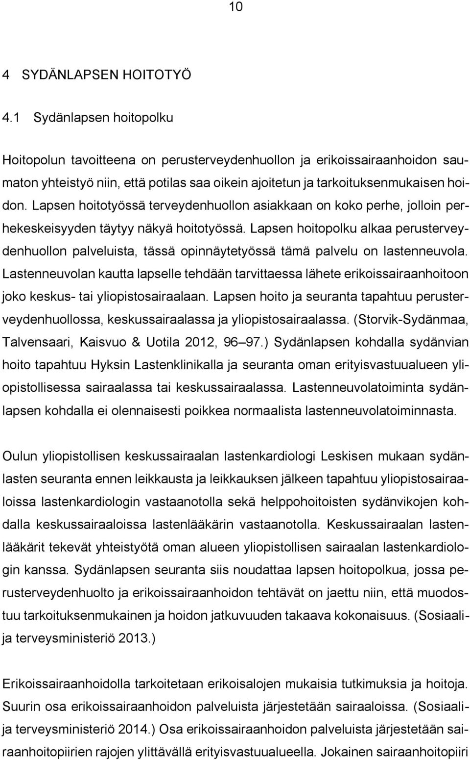 Lapsen hoitotyössä terveydenhuollon asiakkaan on koko perhe, jolloin perhekeskeisyyden täytyy näkyä hoitotyössä.