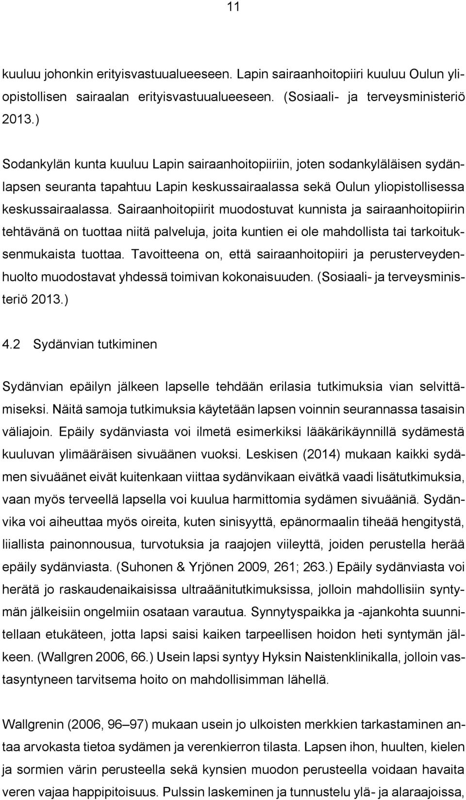 Sairaanhoitopiirit muodostuvat kunnista ja sairaanhoitopiirin tehtävänä on tuottaa niitä palveluja, joita kuntien ei ole mahdollista tai tarkoituksenmukaista tuottaa.