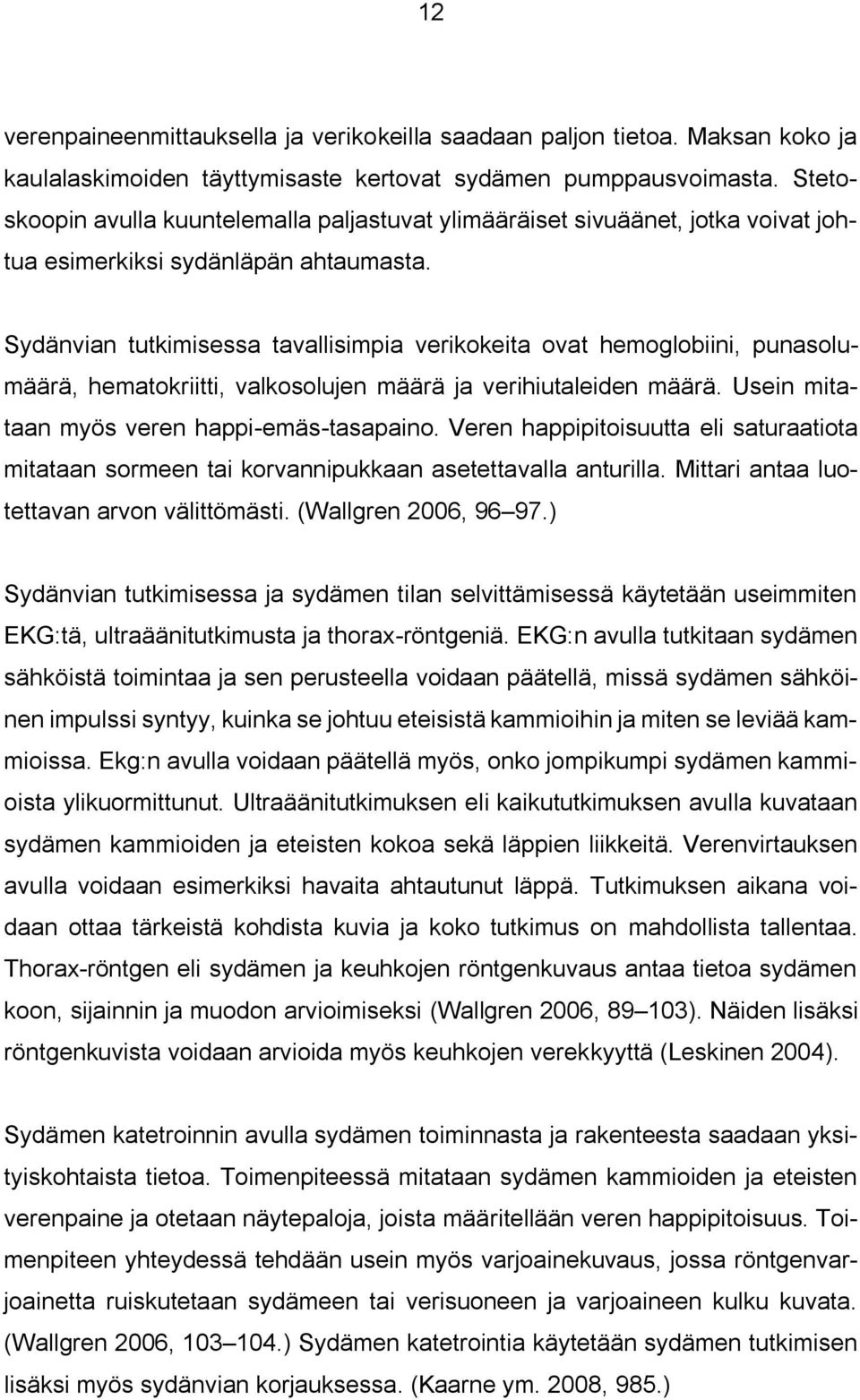 Sydänvian tutkimisessa tavallisimpia verikokeita ovat hemoglobiini, punasolumäärä, hematokriitti, valkosolujen määrä ja verihiutaleiden määrä. Usein mitataan myös veren happi-emäs-tasapaino.