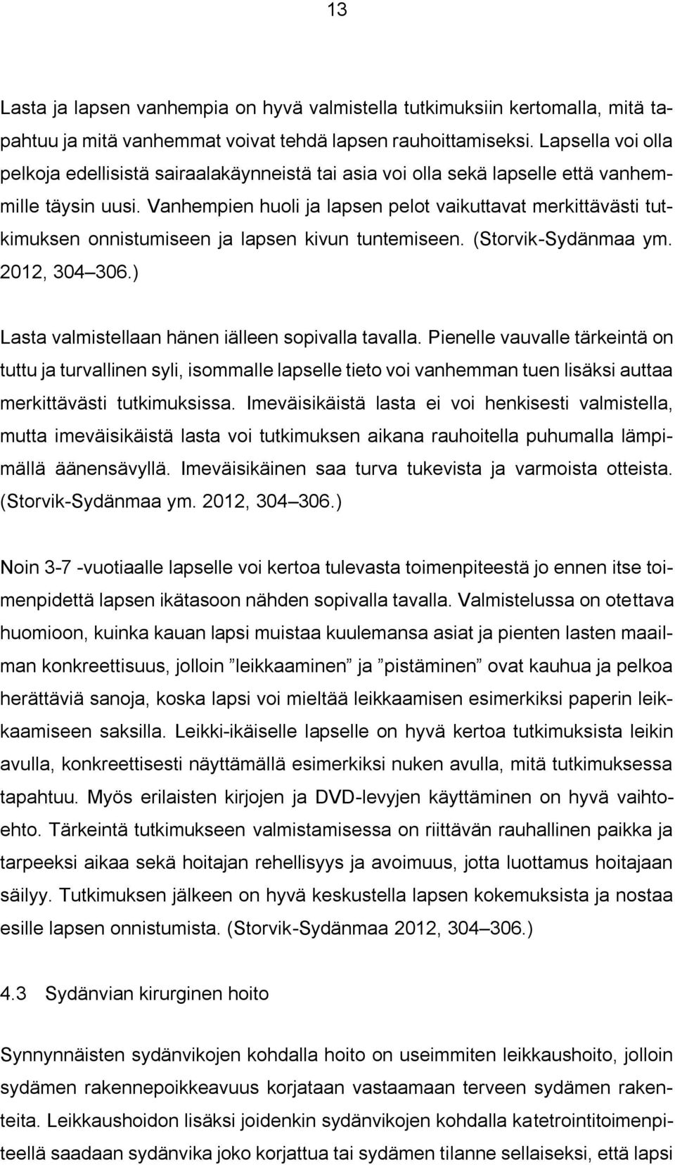 Vanhempien huoli ja lapsen pelot vaikuttavat merkittävästi tutkimuksen onnistumiseen ja lapsen kivun tuntemiseen. (Storvik-Sydänmaa ym. 2012, 304 306.