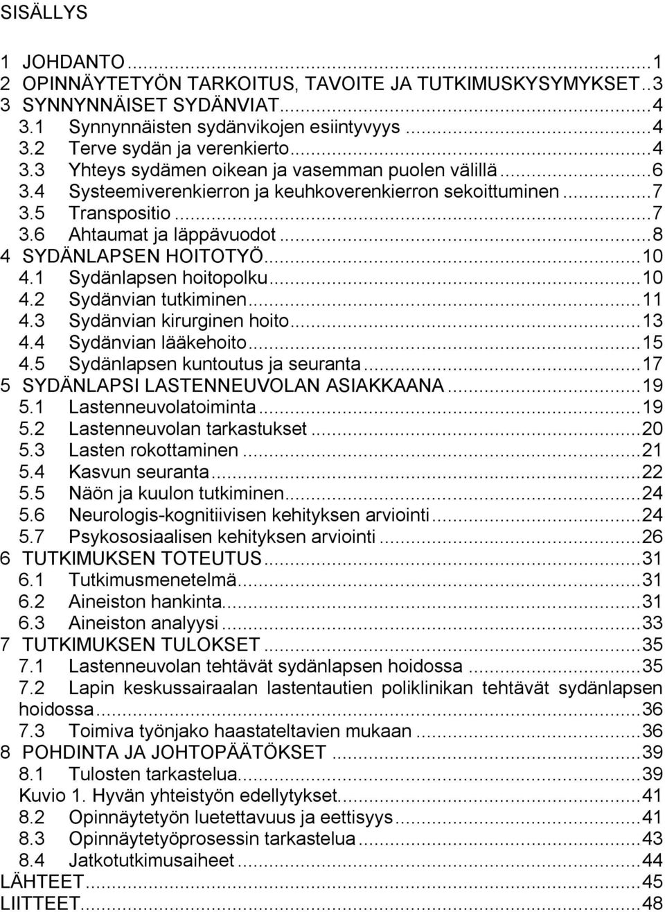 .. 11 4.3 Sydänvian kirurginen hoito... 13 4.4 Sydänvian lääkehoito... 15 4.5 Sydänlapsen kuntoutus ja seuranta... 17 5 SYDÄNLAPSI LASTENNEUVOLAN ASIAKKAANA... 19 5.1 Lastenneuvolatoiminta... 19 5.2 Lastenneuvolan tarkastukset.