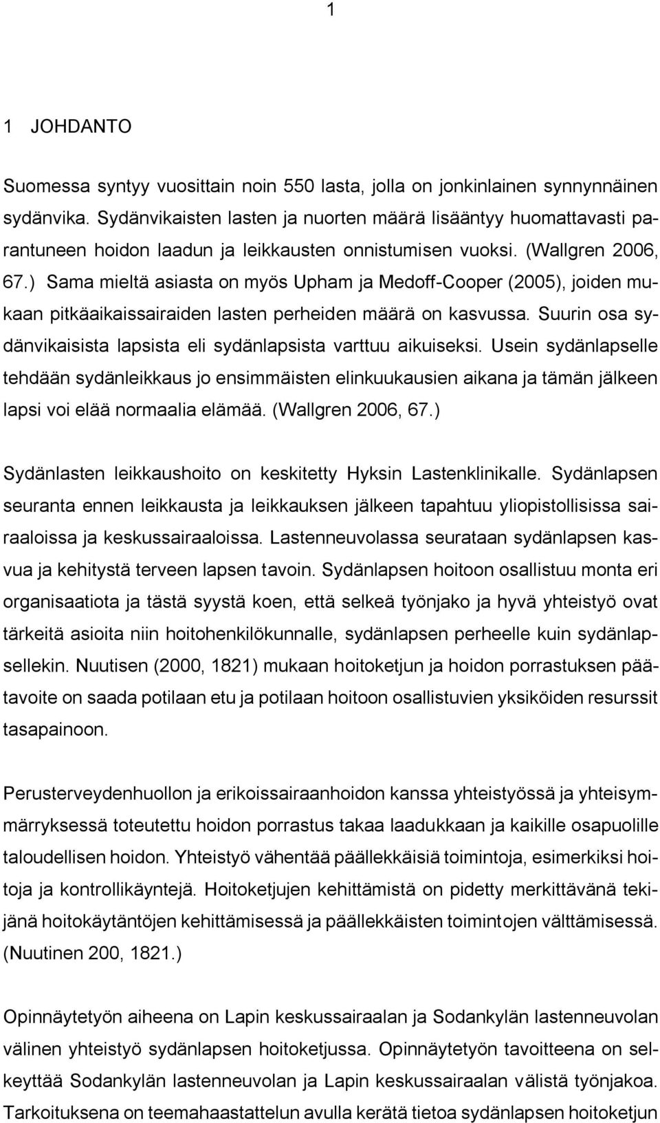 ) Sama mieltä asiasta on myös Upham ja Medoff-Cooper (2005), joiden mukaan pitkäaikaissairaiden lasten perheiden määrä on kasvussa.