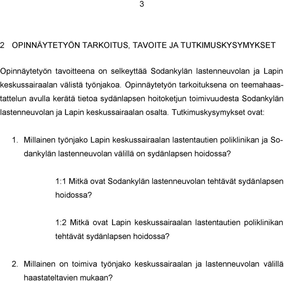 Tutkimuskysymykset ovat: 1. Millainen työnjako Lapin keskussairaalan lastentautien poliklinikan ja Sodankylän lastenneuvolan välillä on sydänlapsen hoidossa?