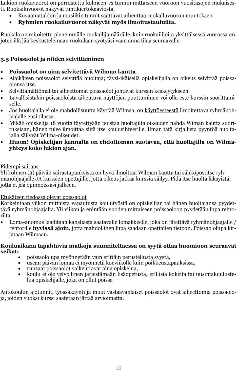 Ruokala on mitoitettu pienemmälle ruokailijamäärälle, kuin ruokailijoita yksittäisessä vuorossa on, joten älä jää keskustelemaan ruokalaan syötyäsi vaan anna tilaa seuraavalle. 3.