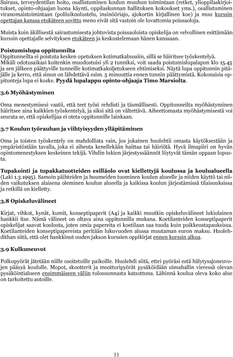 poissaoloja. Muista kuin äkillisestä sairastumisesta johtuvista poissaoloista opiskelija on velvollinen esittämään kurssin opettajalle selvityksen etukäteen ja keskustelemaan hänen kanssaan.