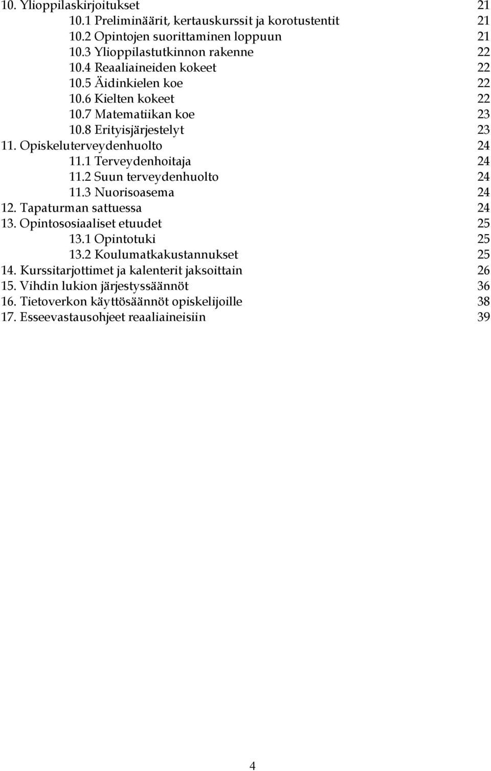 1 Terveydenhoitaja 24 11.2 Suun terveydenhuolto 24 11.3 Nuorisoasema 24 12. Tapaturman sattuessa 24 13. Opintososiaaliset etuudet 25 13.1 Opintotuki 25 13.