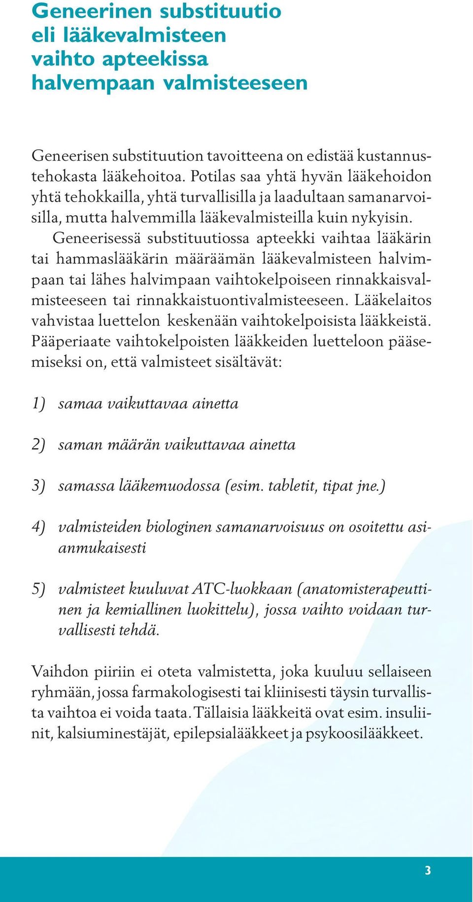 Geneerisessä substituutiossa apteekki vaihtaa lääkärin tai hammaslääkärin määräämän lääkevalmisteen halvimpaan tai lähes halvimpaan vaihtokelpoiseen rinnakkaisvalmisteeseen tai