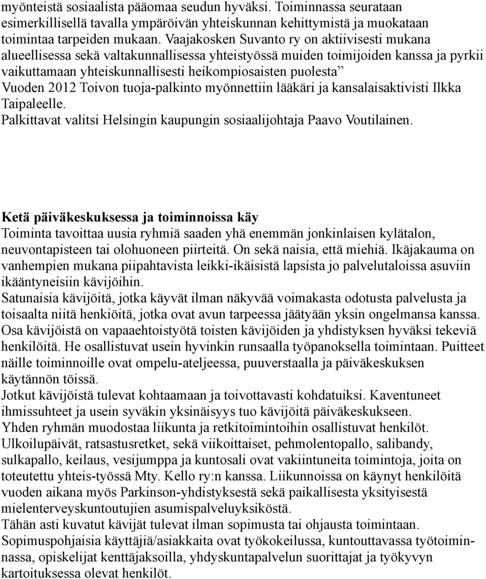 2012 Toivon tuoja-palkinto myönnettiin lääkäri ja kansalaisaktivisti Ilkka Taipaleelle. Palkittavat valitsi Helsingin kaupungin sosiaalijohtaja Paavo Voutilainen.