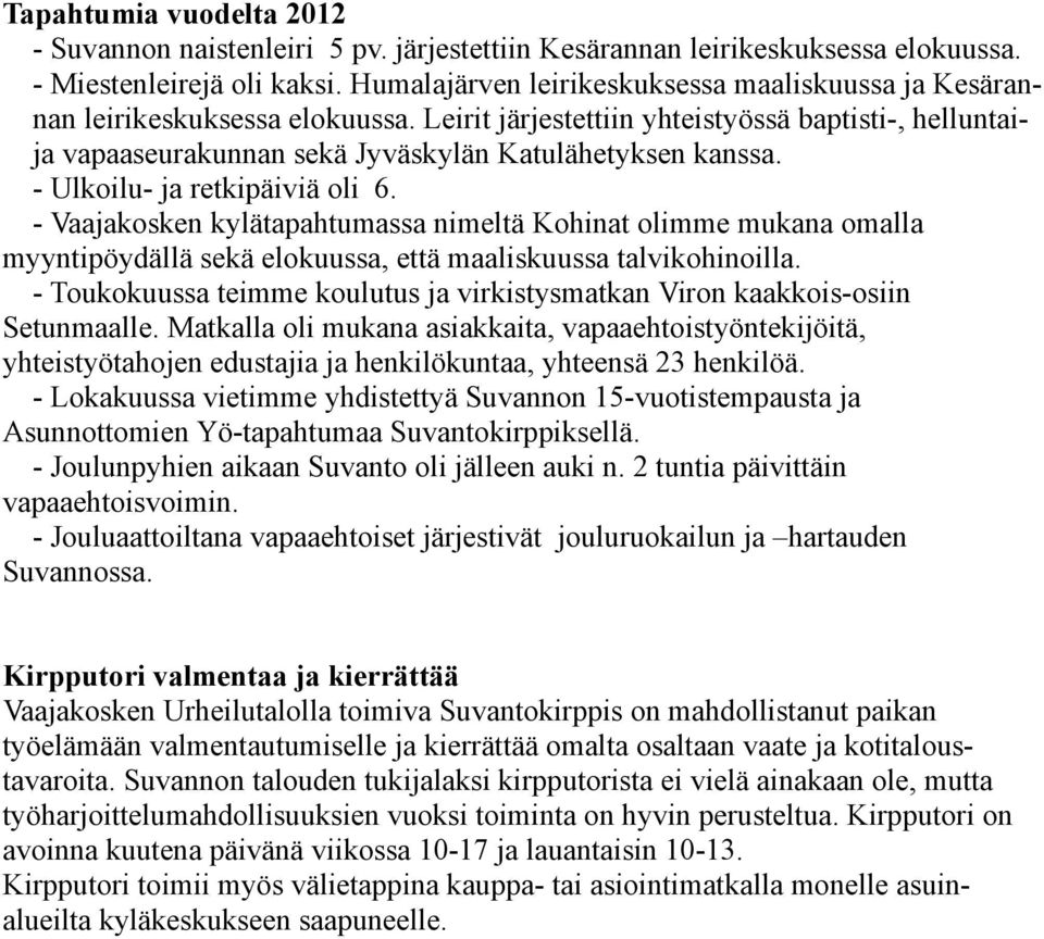 - Ulkoilu- ja retkipäiviä oli 6. - Vaajakosken kylätapahtumassa nimeltä Kohinat olimme mukana omalla myyntipöydällä sekä elokuussa, että maaliskuussa talvikohinoilla.