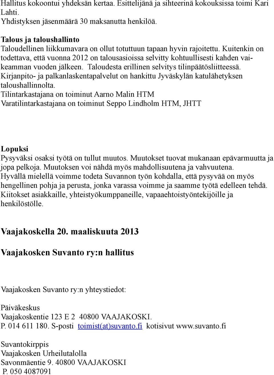 Kuitenkin on todettava, että vuonna 2012 on talousasioissa selvitty kohtuullisesti kahden vaikeamman vuoden jälkeen. Taloudesta erillinen selvitys tilinpäätösliitteessä.