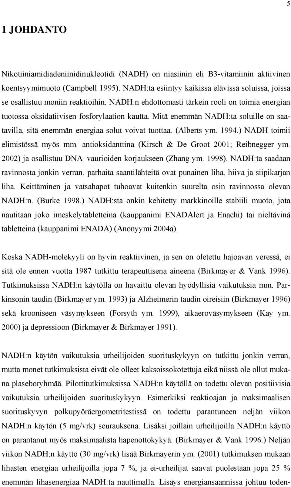 Mitä enemmän NADH:ta soluille on saatavilla, sitä enemmän energiaa solut voivat tuottaa. (Alberts ym. 1994.) NADH toimii elimistössä myös mm. antioksidanttina (Kirsch & De Groot 2001; Reibnegger ym.
