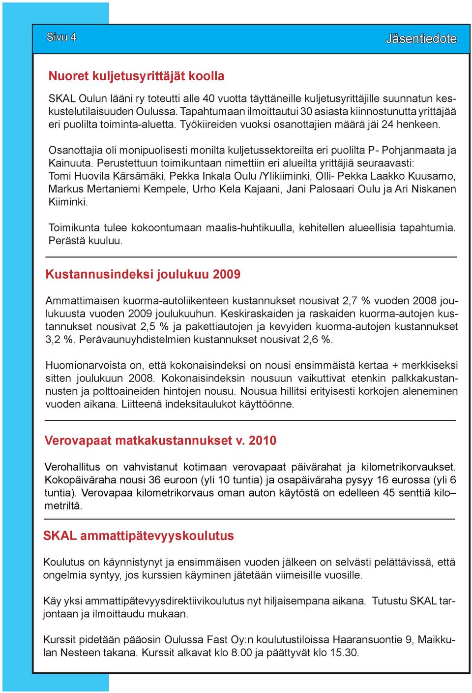 Osanottajia oli monipuolisesti monilta kuljetussektoreilta eri puolilta P- Pohjanmaata ja Kainuuta.