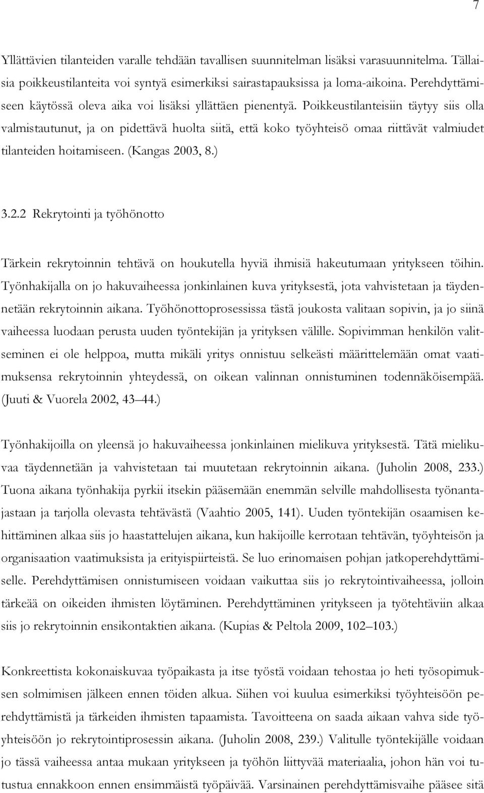 Poikkeustilanteisiin täytyy siis olla valmistautunut, ja on pidettävä huolta siitä, että koko työyhteisö omaa riittävät valmiudet tilanteiden hoitamiseen. (Kangas 20