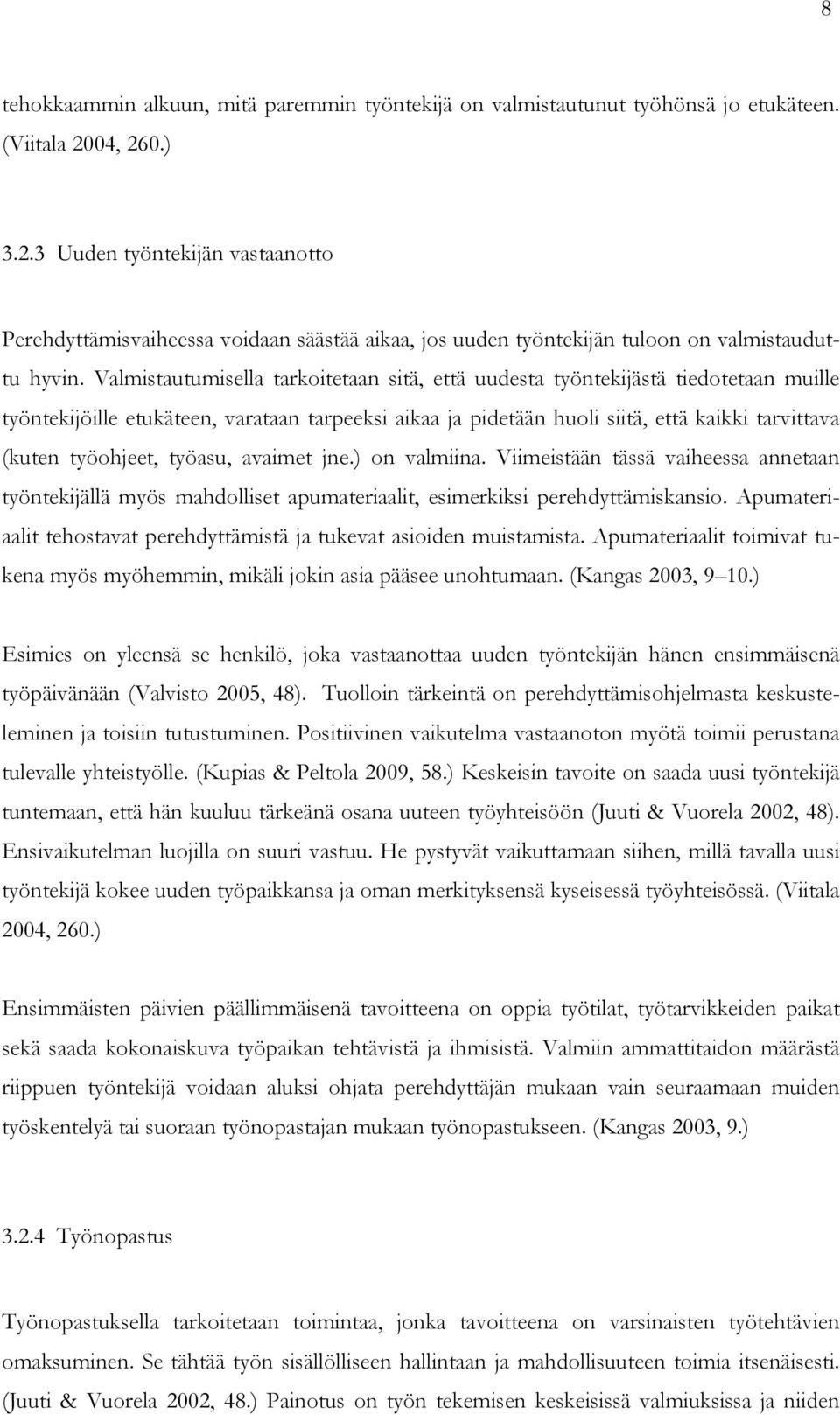 Valmistautumisella tarkoitetaan sitä, että uudesta työntekijästä tiedotetaan muille työntekijöille etukäteen, varataan tarpeeksi aikaa ja pidetään huoli siitä, että kaikki tarvittava (kuten