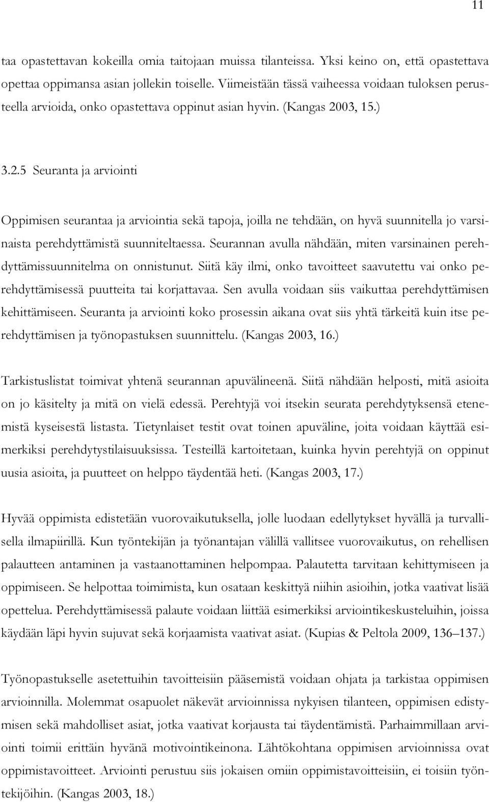 03, 15.) 3.2.5 Seuranta ja arviointi Oppimisen seurantaa ja arviointia sekä tapoja, joilla ne tehdään, on hyvä suunnitella jo varsinaista perehdyttämistä suunniteltaessa.