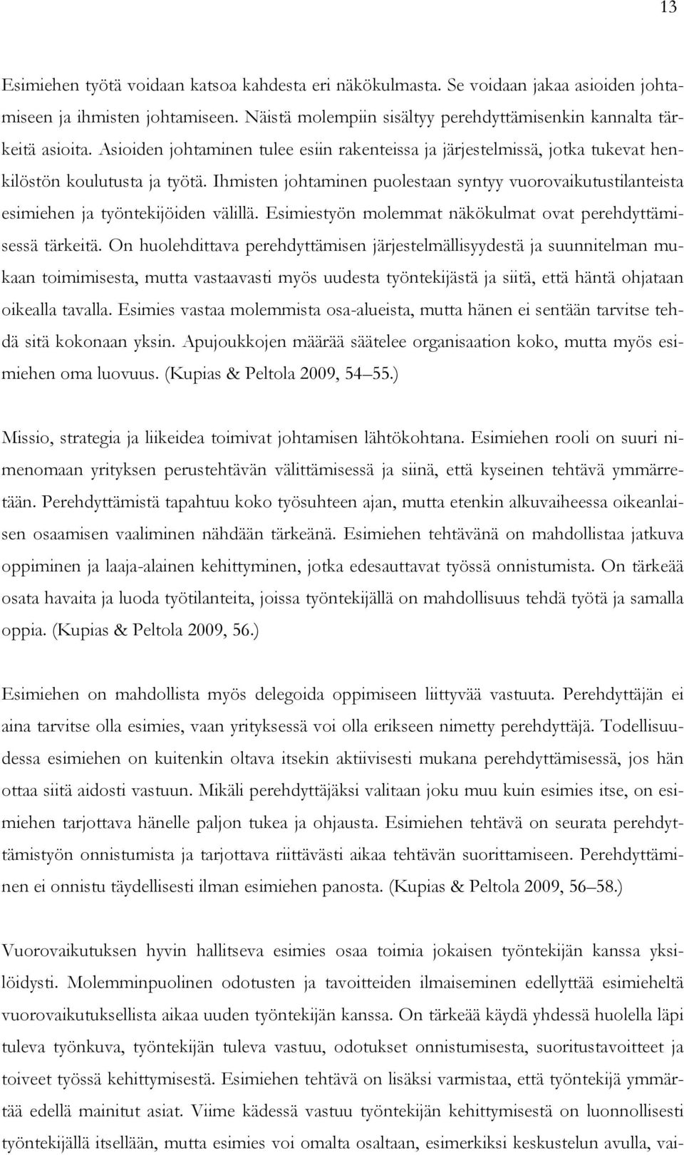 Ihmisten johtaminen puolestaan syntyy vuorovaikutustilanteista esimiehen ja työntekijöiden välillä. Esimiestyön molemmat näkökulmat ovat perehdyttämisessä tärkeitä.