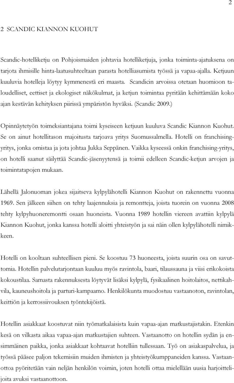 Scandicin arvoissa otetaan huomioon taloudelliset, eettiset ja ekologiset näkökulmat, ja ketjun toimintaa pyritään kehittämään koko ajan kestävän kehityksen piirissä ympäristön hyväksi. (Scandic 2009.