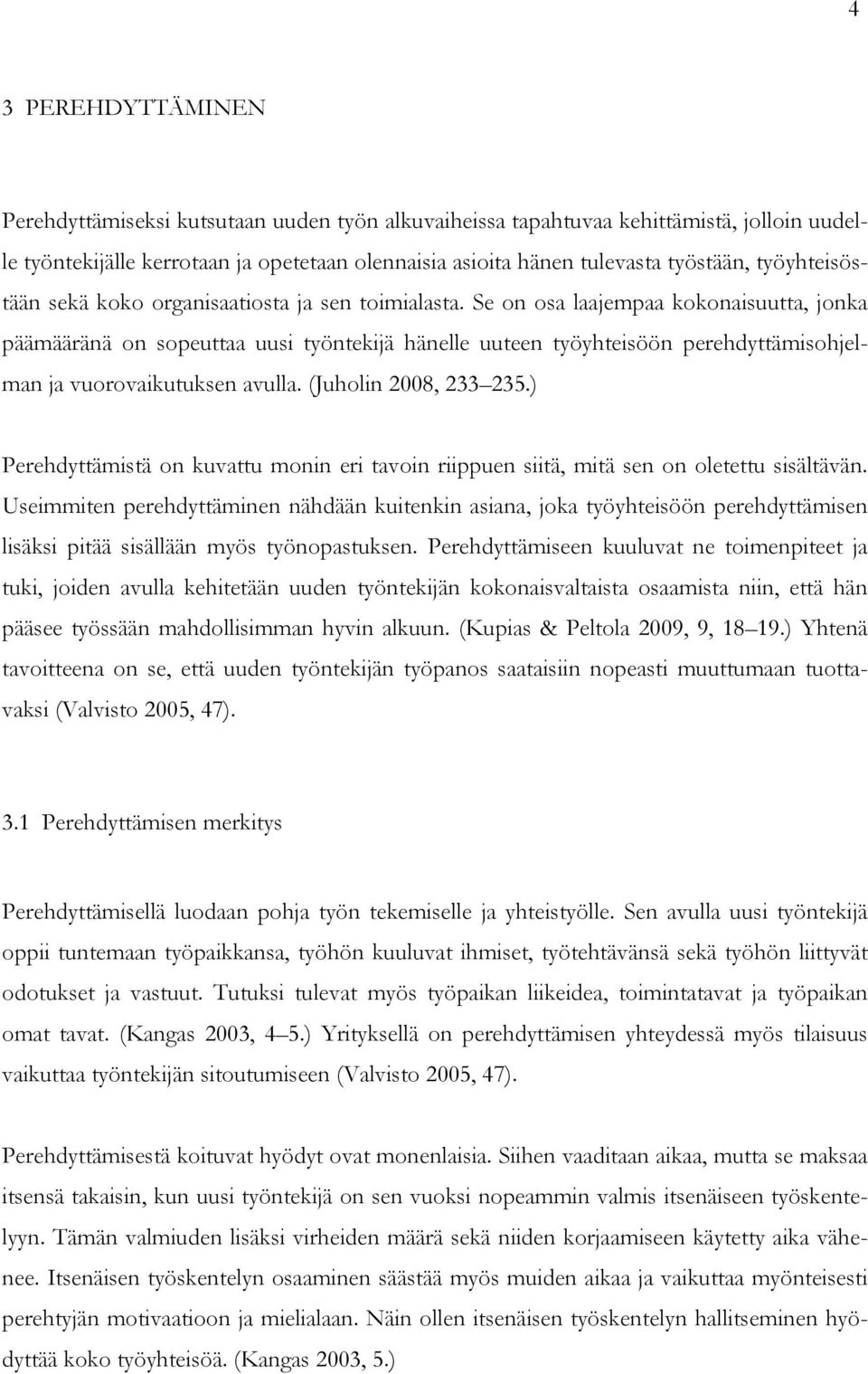 Se on osa laajempaa kokonaisuutta, jonka päämääränä on sopeuttaa uusi työntekijä hänelle uuteen työyhteisöön perehdyttämisohjelman ja vuorovaikutuksen avulla. (Juholin 2008, 233 235.