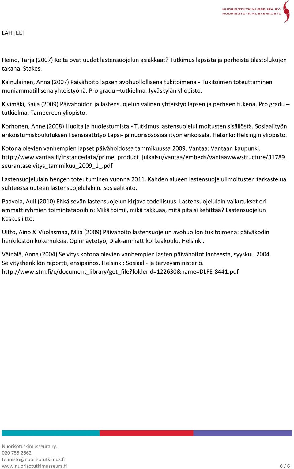 Kivimäki, Saija (2009) Päivähoidon ja lastensuojelun välinen yhteistyö lapsen ja perheen tukena. Pro gradu tutkielma, Tampereen yliopisto.