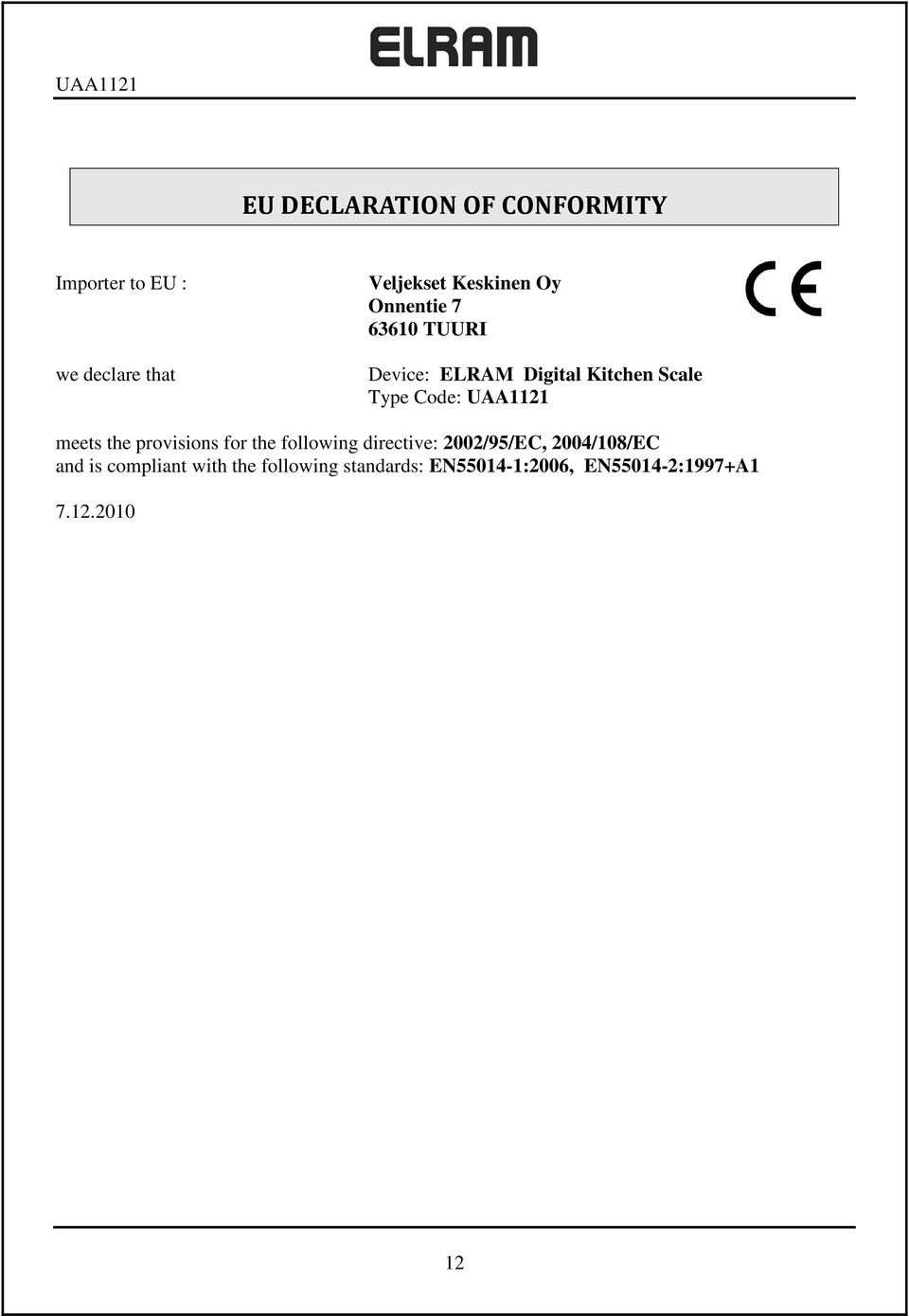 meets the provisions for the following directive: 2002/95/EC, 2004/108/EC and is