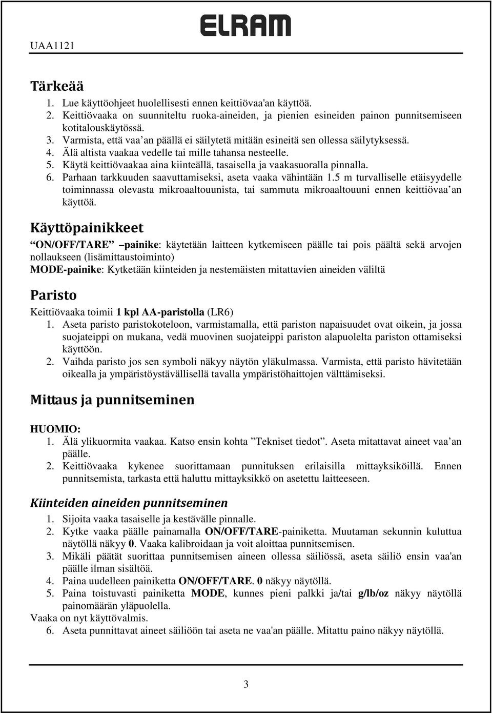 Käytä keittiövaakaa aina kiinteällä, tasaisella ja vaakasuoralla pinnalla. 6. Parhaan tarkkuuden saavuttamiseksi, aseta vaaka vähintään 1.