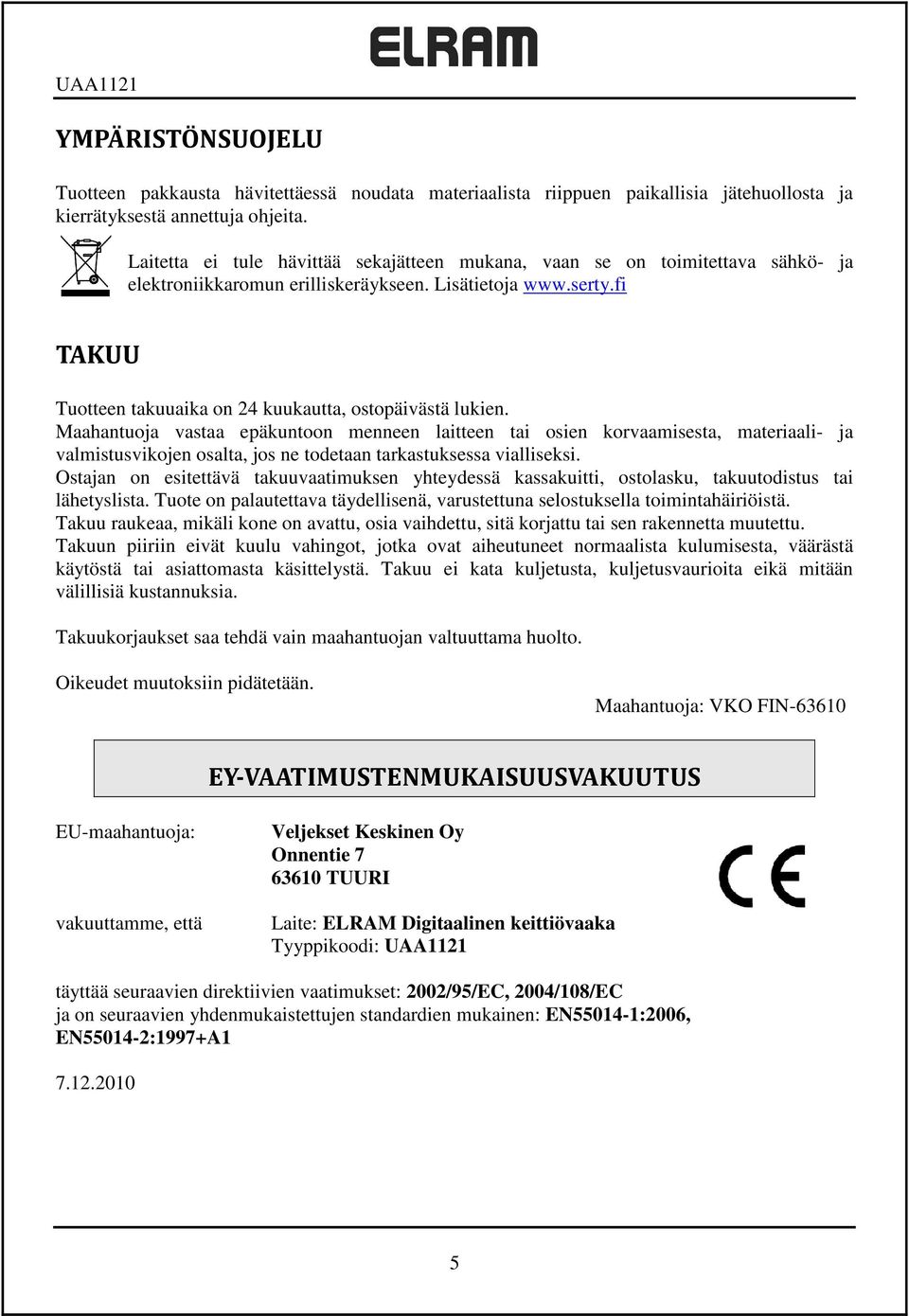 fi TAKUU Tuotteen takuuaika on 24 kuukautta, ostopäivästä lukien.