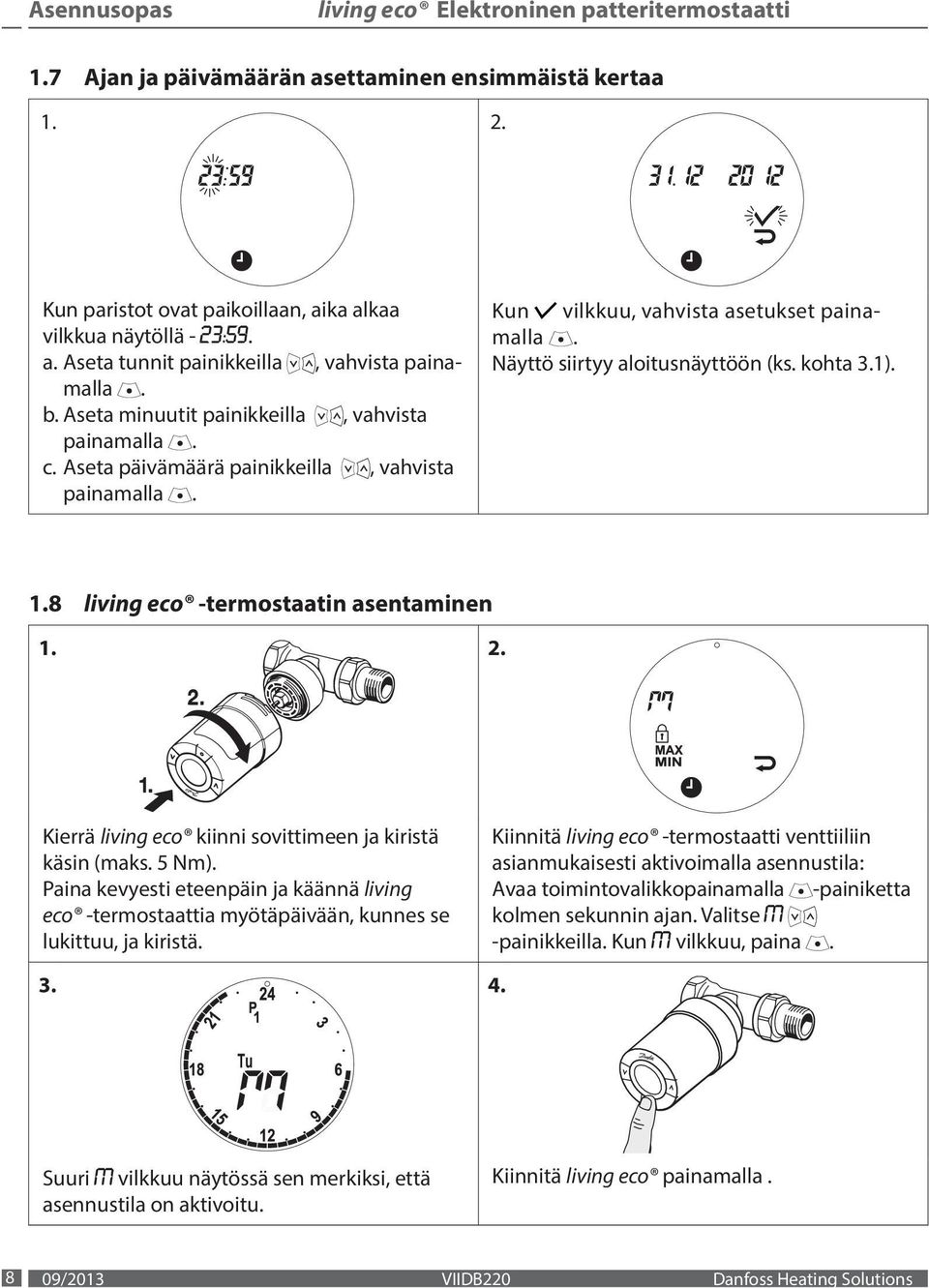 -termostaatin asentaminen Kierrä living eco kiinni sovittimeen ja kiristä käsin (maks 5 Nm) Paina kevyesti eteenpäin ja käännä living eco -termostaattia myötäpäivään, kunnes se lukittuu, ja kiristä