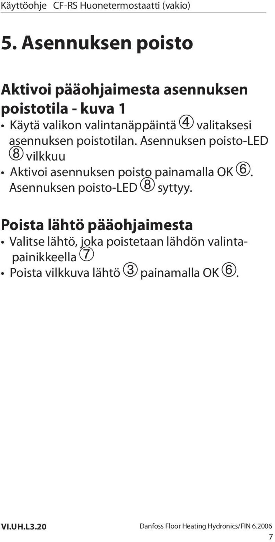 Asennuksen poisto-led vilkkuu Aktivoi asennuksen poisto painamalla OK.