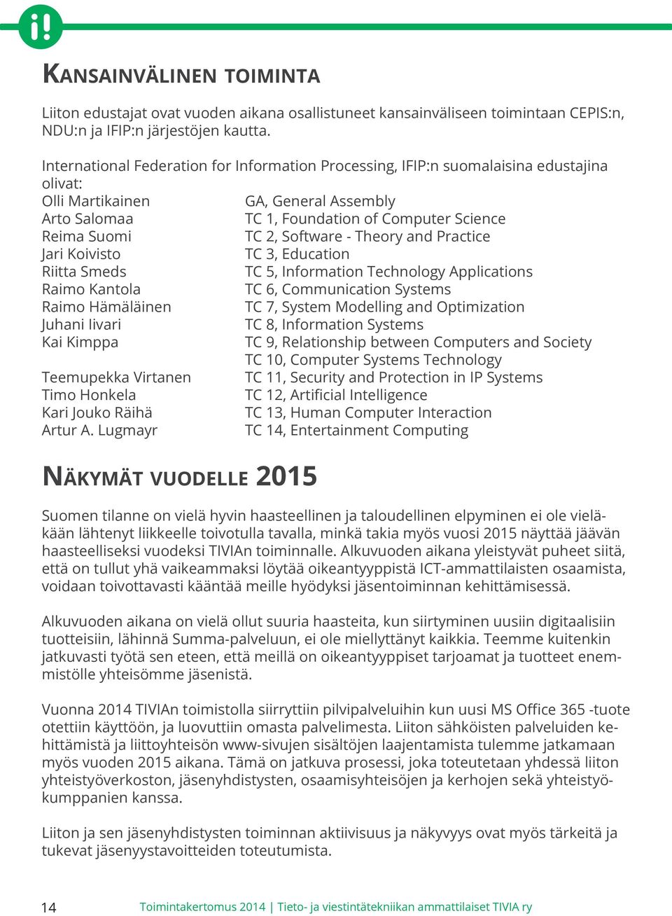 Software - Theory and Practice Jari Koivisto TC 3, Education Riitta Smeds TC 5, Information Technology Applications Raimo Kantola TC 6, Communication Systems Raimo Hämäläinen TC 7, System Modelling