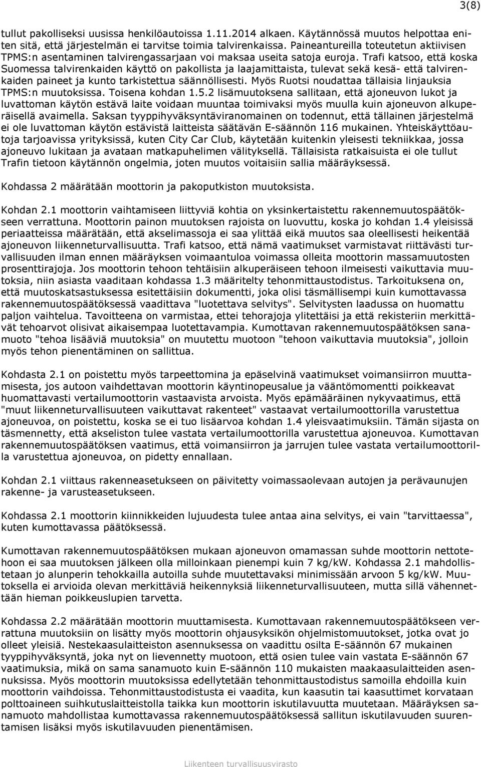 Trafi katsoo, että koska Suomessa talvirenkaiden käyttö on pakollista ja laajamittaista, tulevat sekä kesä- että talvirenkaiden paineet ja kunto tarkistettua säännöllisesti.