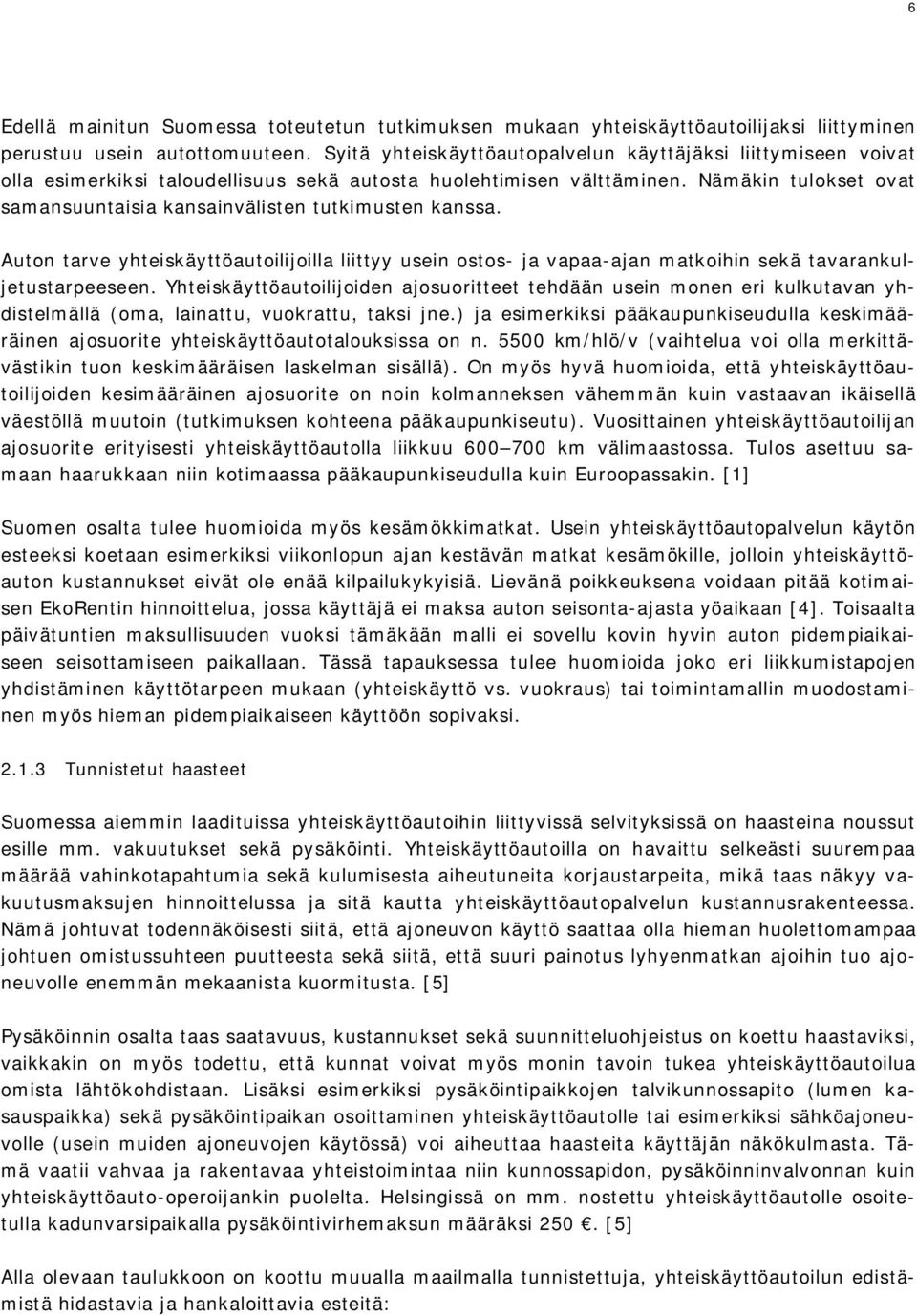 Nämäkin tulokset ovat samansuuntaisia kansainvälisten tutkimusten kanssa. Auton tarve yhteiskäyttöautoilijoilla liittyy usein ostos- ja vapaa-ajan matkoihin sekä tavarankuljetustarpeeseen.