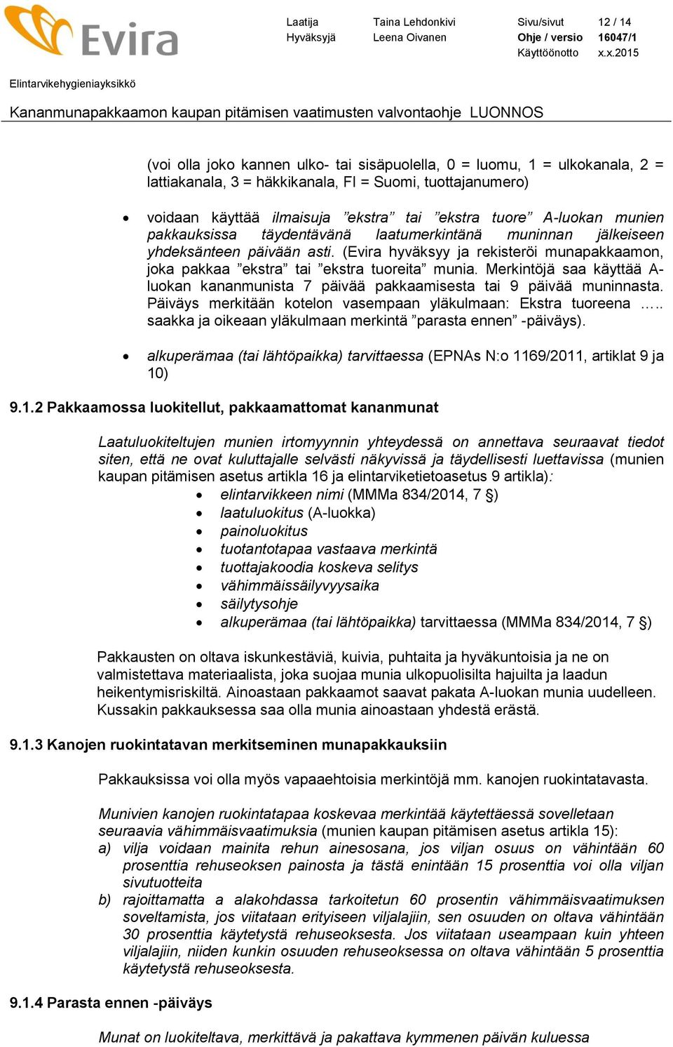(Evira hyväksyy ja rekisteröi munapakkaamon, joka pakkaa ekstra tai ekstra tuoreita munia. Merkintöjä saa käyttää A- luokan kananmunista 7 päivää pakkaamisesta tai 9 päivää muninnasta.