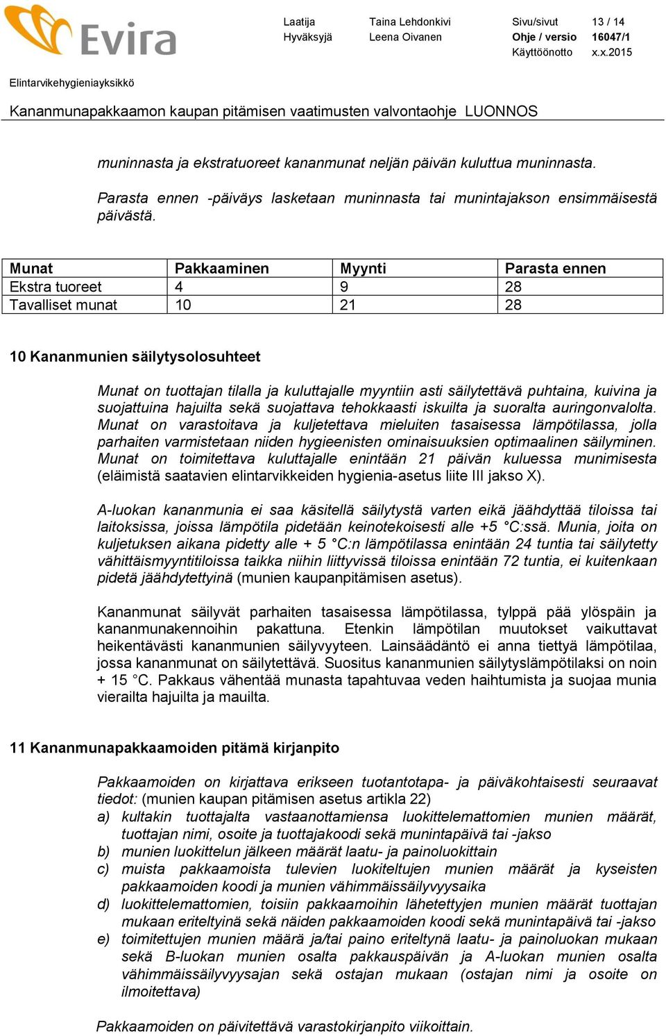 Munat Pakkaaminen Myynti Parasta ennen Ekstra tuoreet 4 9 28 Tavalliset munat 10 21 28 10 Kananmunien säilytysolosuhteet Munat on tuottajan tilalla ja kuluttajalle myyntiin asti säilytettävä