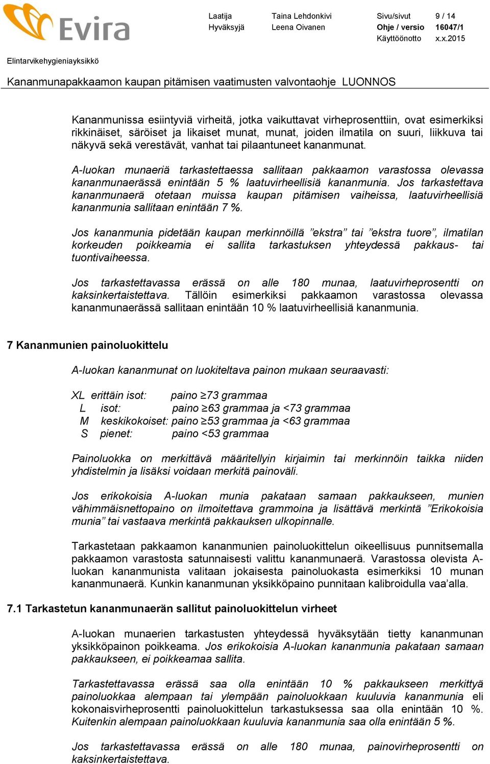 A-luokan munaeriä tarkastettaessa sallitaan pakkaamon varastossa olevassa kananmunaerässä enintään 5 % laatuvirheellisiä kananmunia.