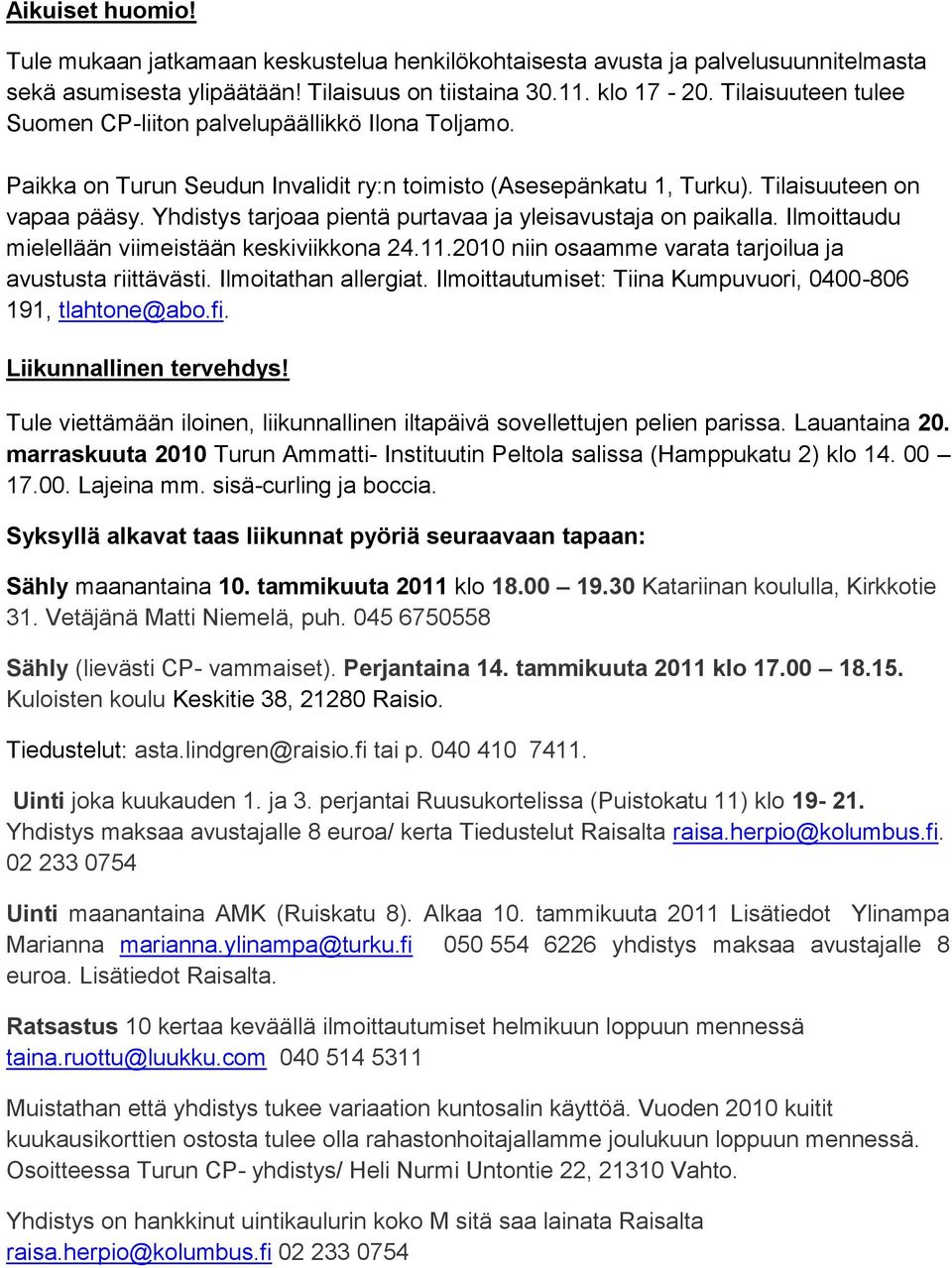 Yhdistys tarjoaa pientä purtavaa ja yleisavustaja on paikalla. Ilmoittaudu mielellään viimeistään keskiviikkona 24.11.2010 niin osaamme varata tarjoilua ja avustusta riittävästi.