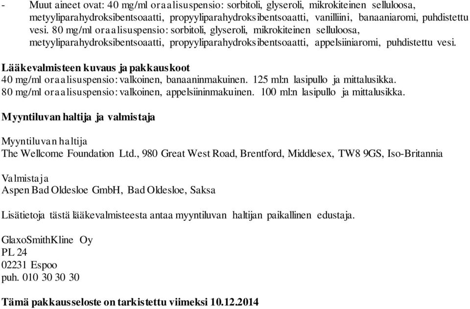 Lääkevalmisteen kuvaus ja pakkauskoot 40 mg/ml oraalisuspensio: valkoinen, banaaninmakuinen. 125 ml:n lasipullo ja mittalusikka. 80 mg/ml oraalisuspensio: valkoinen, appelsiininmakuinen.