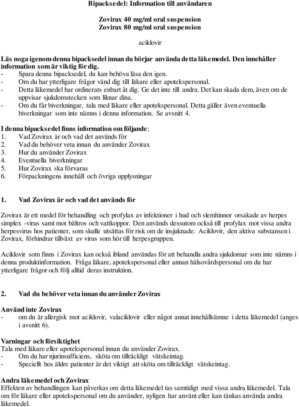 - Detta läkemedel har ordinerats enbart åt dig. Ge det inte till andra. Det kan skada dem, även om de uppvisar sjukdomstecken som liknar dina.