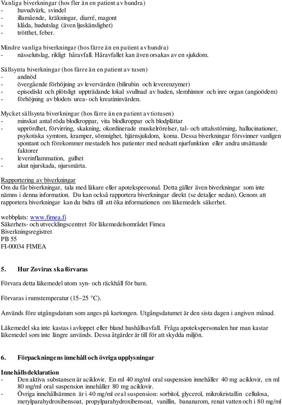 Sällsynta biverkningar (hos färre än en patient av tusen) - andnöd - övergående förhöjning av levervärden (bilirubin och leverenzymer) - episodiskt och plötsligt uppträdande lokal svullnad av huden,