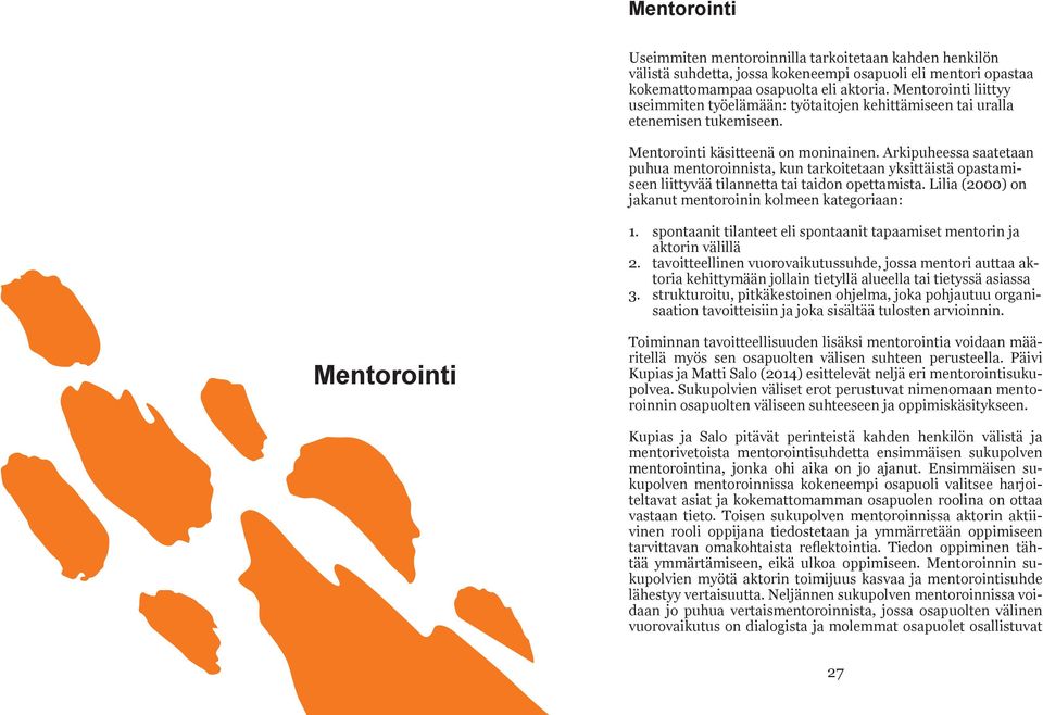 Arkipuheessa saatetaan puhua mentoroinnista, kun tarkoitetaan yksittäistä opastamiseen liittyvää tilannetta tai taidon opettamista. Lilia (2000) on jakanut mentoroinin kolmeen kategoriaan: 1.