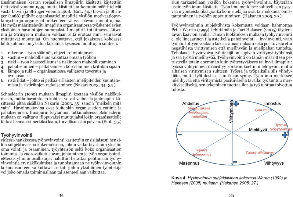 He myös määrittelevät ilmapiirin organisaatiossa työskentelevien yksilöiden havaintojen summaksi. Ilmapiiriä tutkittaessa Litwinin ja Stringerin mukaan voidaan siitä erottaa mm.