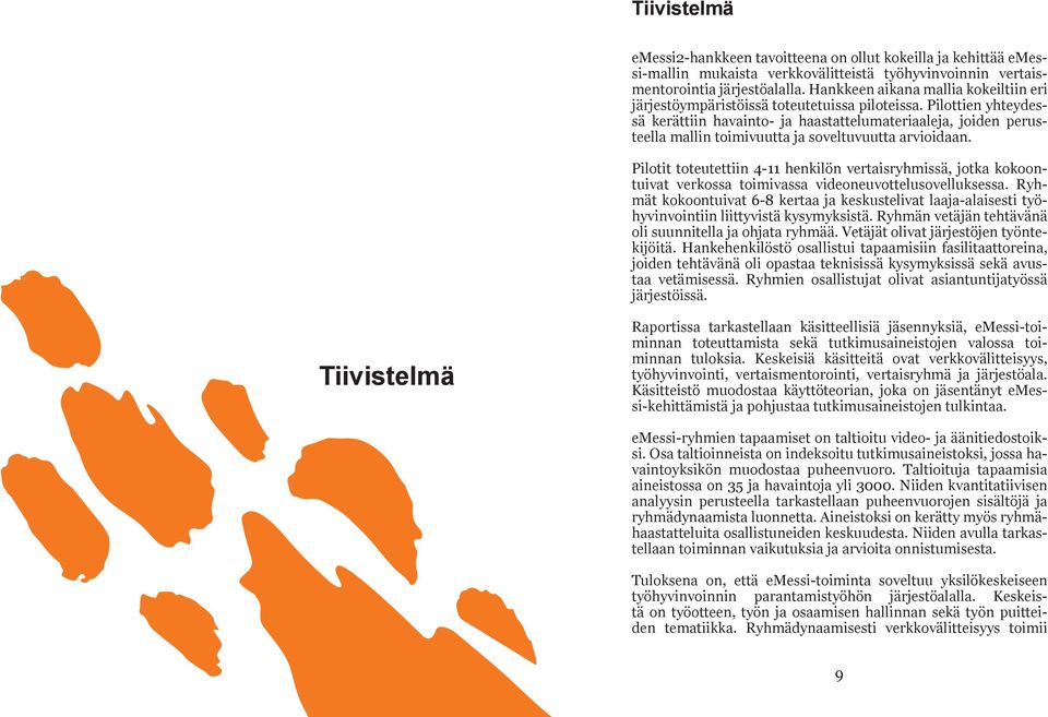 Pilottien yhteydessä kerättiin havainto- ja haastattelumateriaaleja, joiden perusteella mallin toimivuutta ja soveltuvuutta arvioidaan.