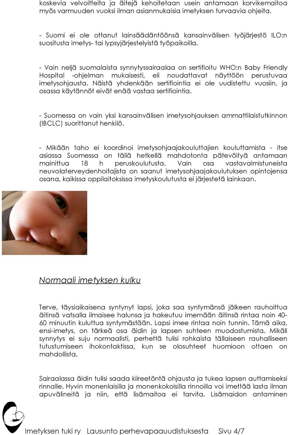 - Vain neljä suomalaista synnytyssairaalaa on sertifioitu WHO:n Baby Friendly Hospital -ohjelman mukaisesti, eli noudattavat näyttöön perustuvaa imetysohjausta.