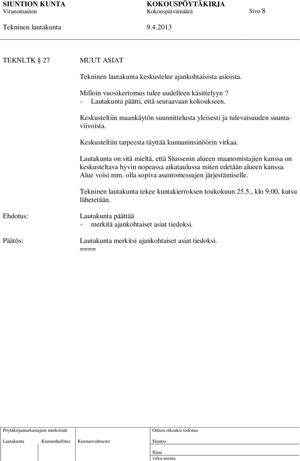 Lautakunta on sitä mieltä, että Slussenin alueen maanomistajien kanssa on keskusteltava hyvin nopeassa aikataulussa miten edetään alueen kanssa. Alue voisi mm.