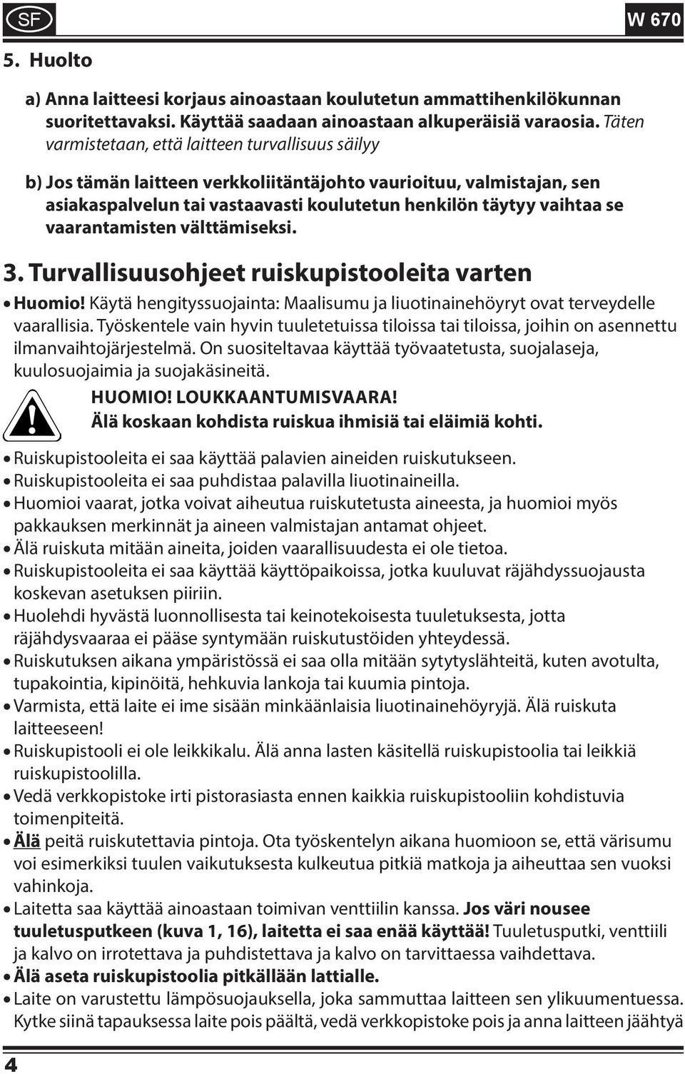 vaarantamisten välttämiseksi. 3. Turvallisuusohjeet ruiskupistooleita varten Huomio! Käytä hengityssuojainta: Maalisumu ja liuotinainehöyryt ovat terveydelle vaarallisia.